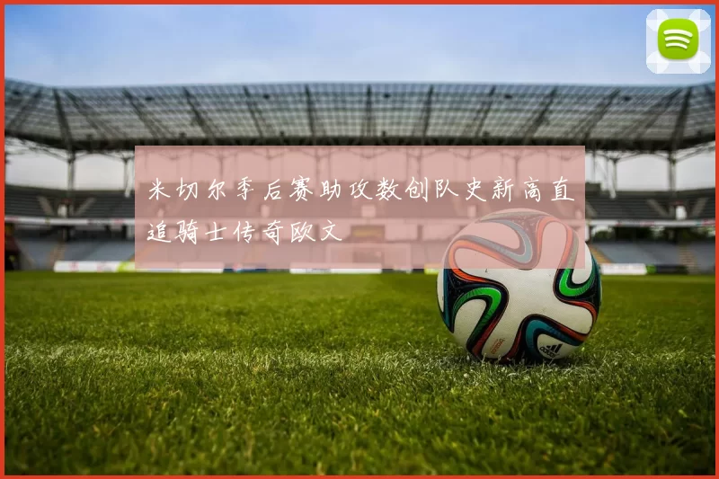 米切尔季后赛助攻数创队史新高直追骑士传奇欧文